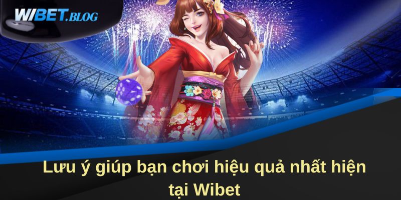 Lưu ý giúp bạn chơi hiệu quả nhất hiện tại WIBET